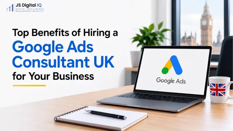 Top Benefits of Hiring a Google Ads Consultant UK for Your Business